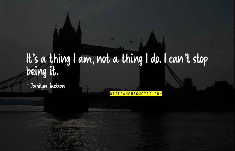 Joshilyn Jackson Quotes By Joshilyn Jackson: It's a thing I am, not a thing