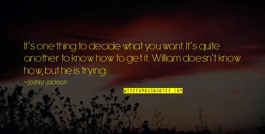 Joshilyn Jackson Quotes By Joshilyn Jackson: It's one thing to decide what you want.