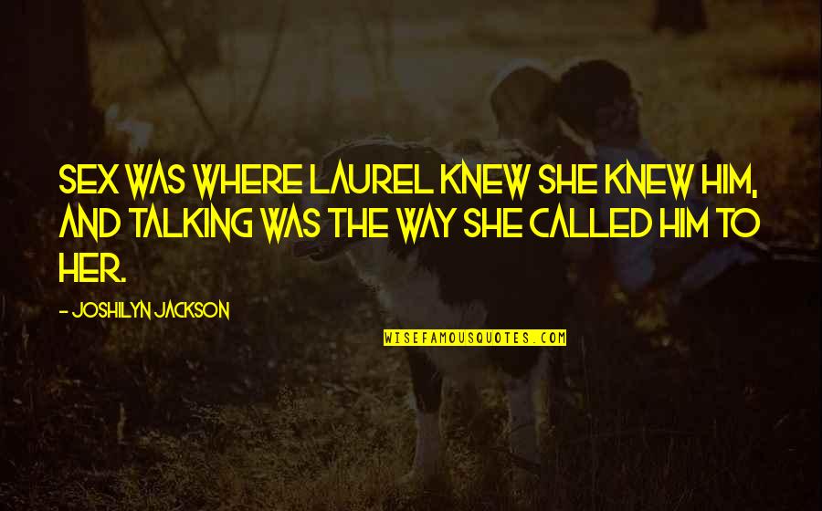 Joshilyn Jackson Quotes By Joshilyn Jackson: Sex was where laurel knew she knew him,