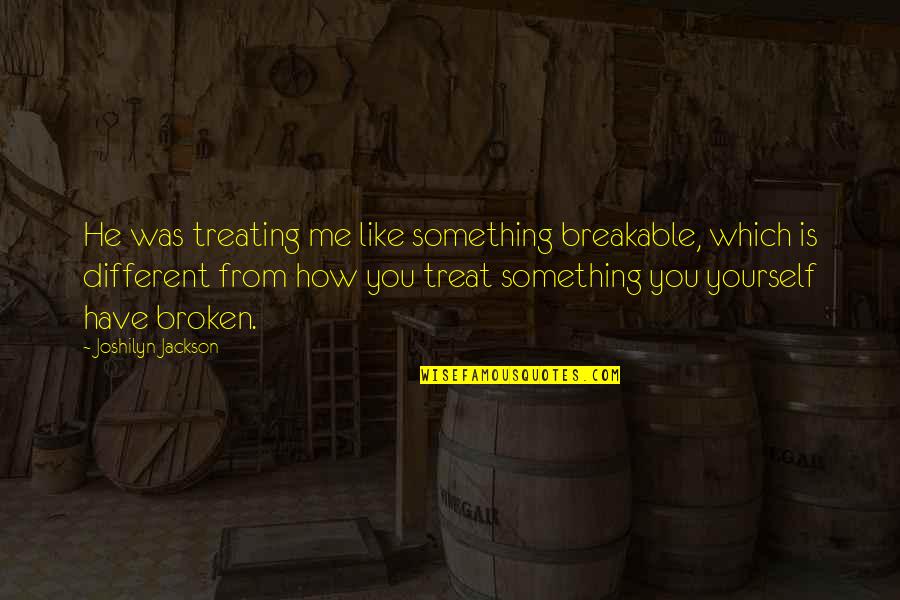 Joshilyn Jackson Quotes By Joshilyn Jackson: He was treating me like something breakable, which