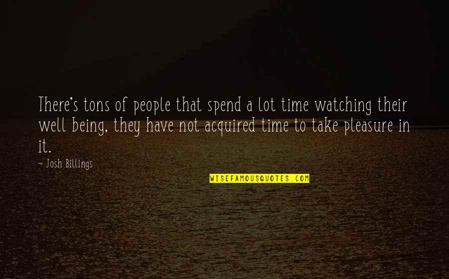 Josh's Quotes By Josh Billings: There's tons of people that spend a lot