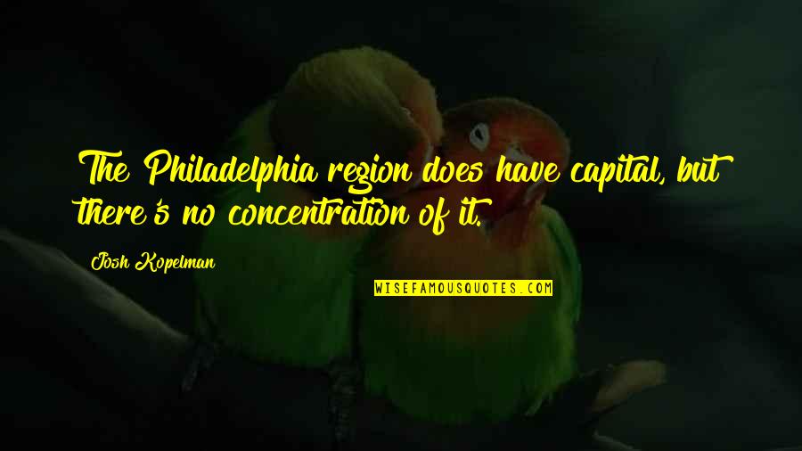 Josh's Quotes By Josh Kopelman: The Philadelphia region does have capital, but there's