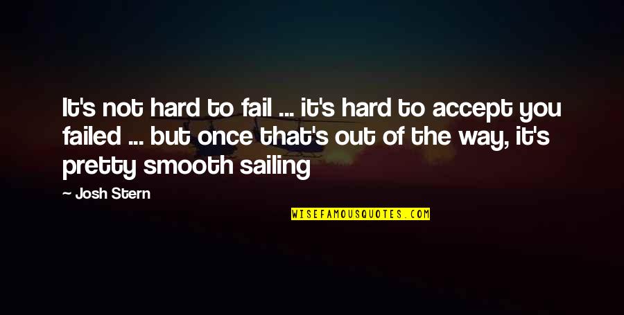 Josh's Quotes By Josh Stern: It's not hard to fail ... it's hard