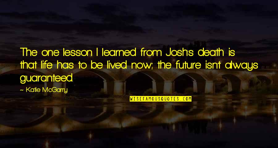 Josh's Quotes By Katie McGarry: The one lesson I learned from Josh's death