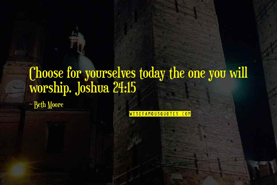 Joshua 24 Quotes By Beth Moore: Choose for yourselves today the one you will