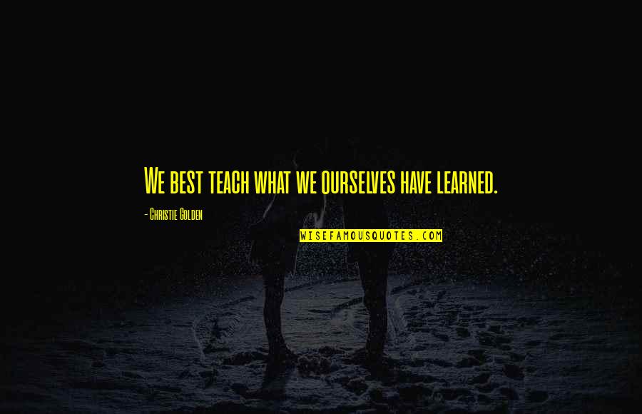 Joshua Bassett Quotes By Christie Golden: We best teach what we ourselves have learned.