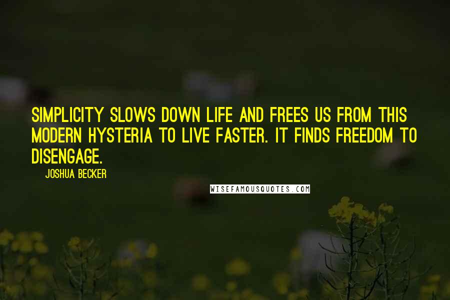 Joshua Becker quotes: Simplicity slows down life and frees us from this modern hysteria to live faster. It finds freedom to disengage.