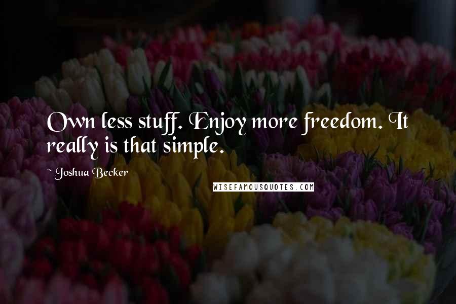 Joshua Becker quotes: Own less stuff. Enjoy more freedom. It really is that simple.