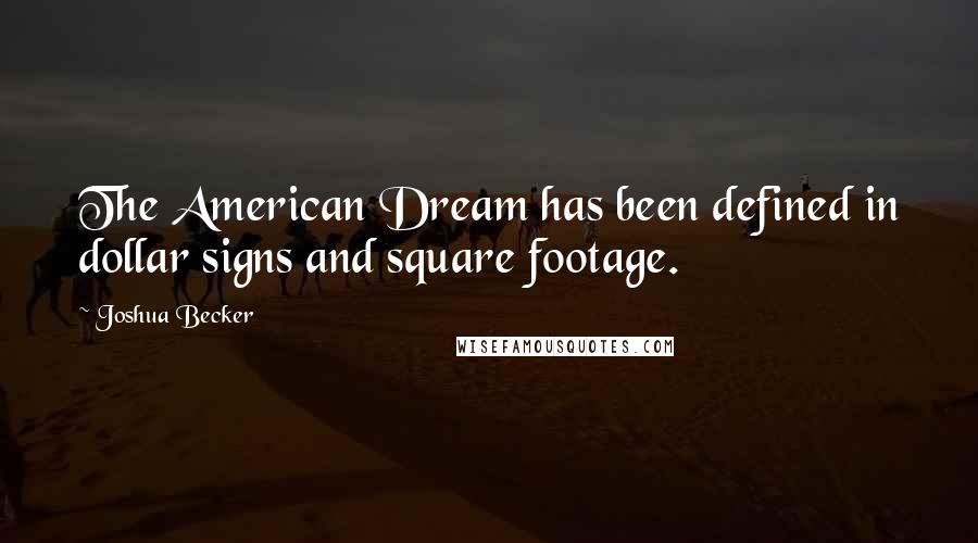 Joshua Becker quotes: The American Dream has been defined in dollar signs and square footage.