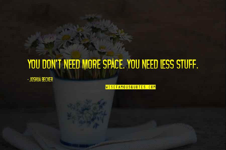 Joshua Becker Quotes By Joshua Becker: You don't need more space. You need less