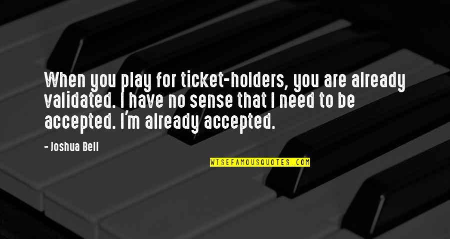 Joshua Bell Quotes By Joshua Bell: When you play for ticket-holders, you are already