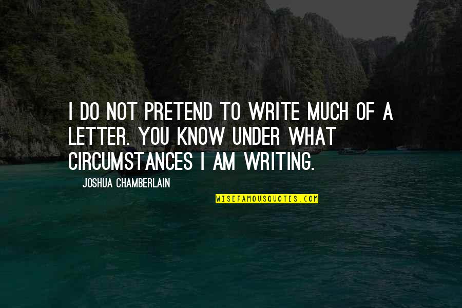 Joshua Chamberlain Quotes By Joshua Chamberlain: I do not pretend to write much of