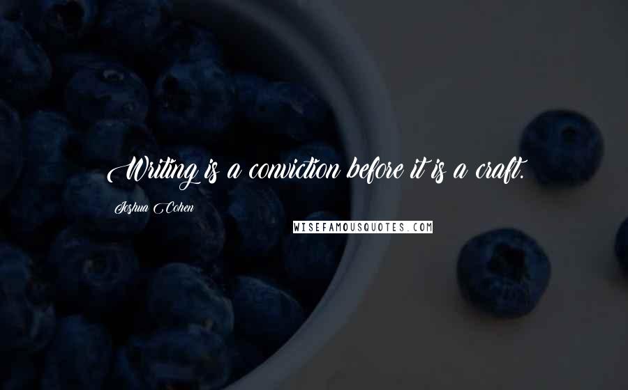 Joshua Cohen quotes: Writing is a conviction before it is a craft.