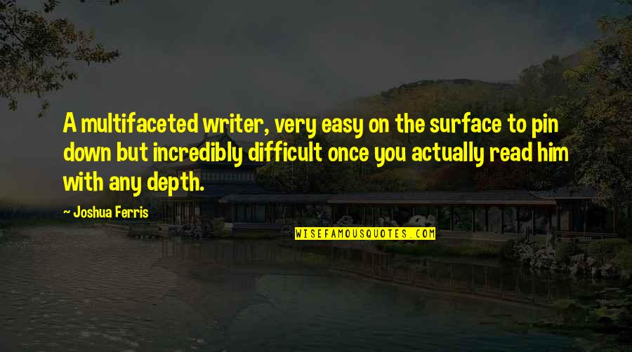 Joshua Ferris Quotes By Joshua Ferris: A multifaceted writer, very easy on the surface