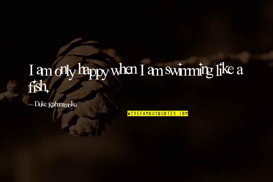 Joshua Graham Best Quotes By Duke Kahanamoku: I am only happy when I am swimming