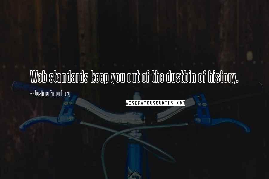 Joshua Greenberg quotes: Web standards keep you out of the dustbin of history.