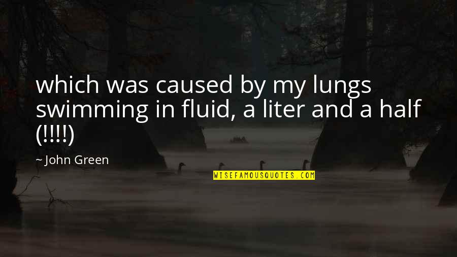 Joshua Harris Famous Quotes By John Green: which was caused by my lungs swimming in