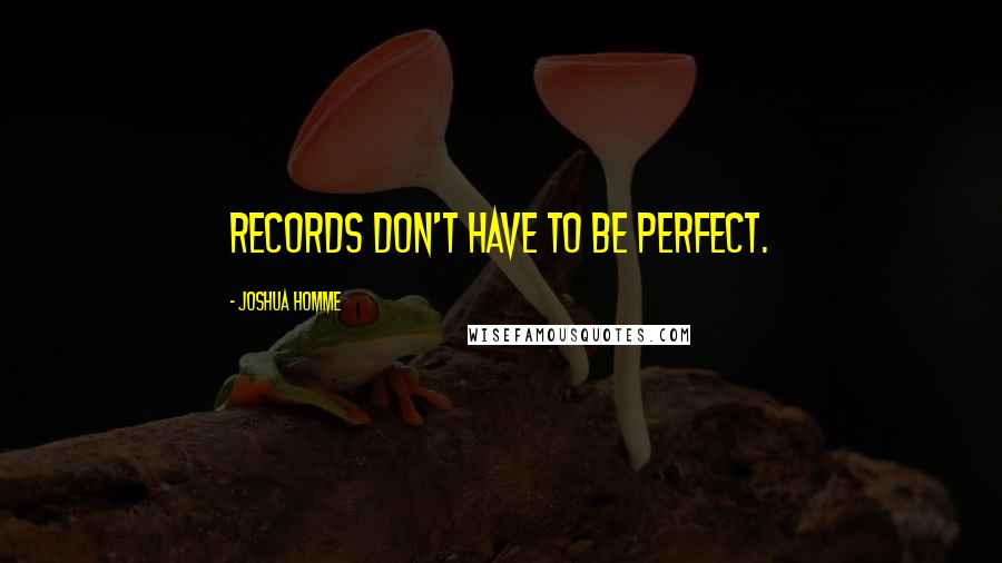 Joshua Homme quotes: Records don't have to be perfect.