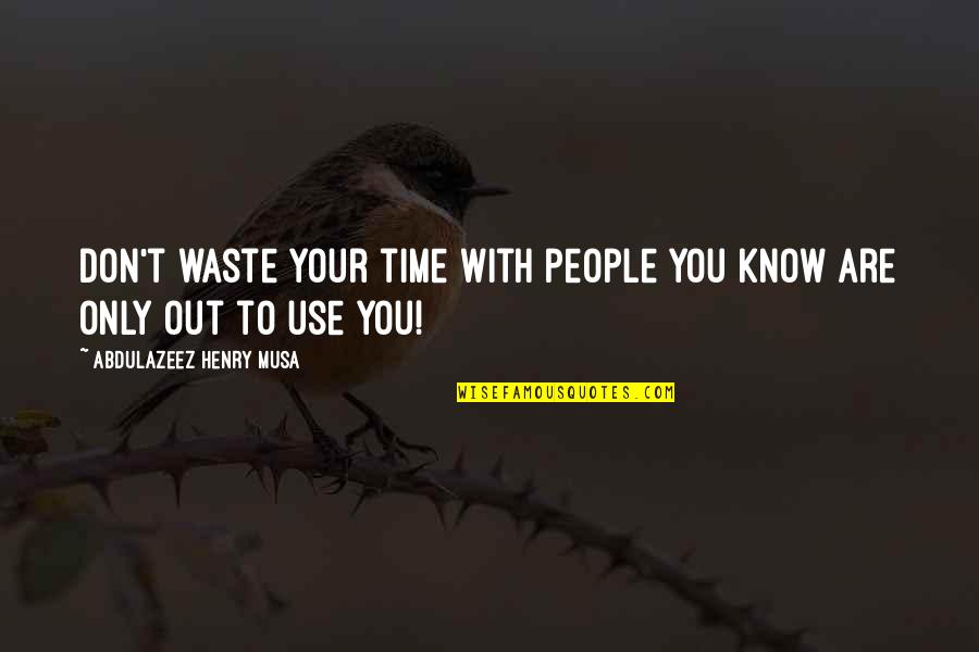 Joshua Homme Song Quotes By Abdulazeez Henry Musa: Don't waste your time with people you know