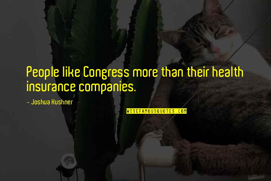 Joshua Kushner Quotes By Joshua Kushner: People like Congress more than their health insurance