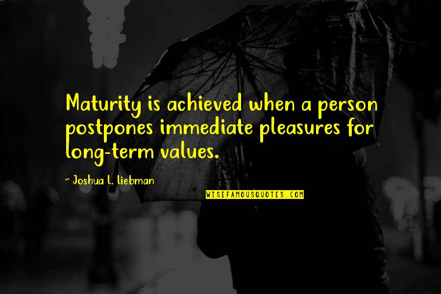 Joshua L Liebman Quotes By Joshua L. Liebman: Maturity is achieved when a person postpones immediate