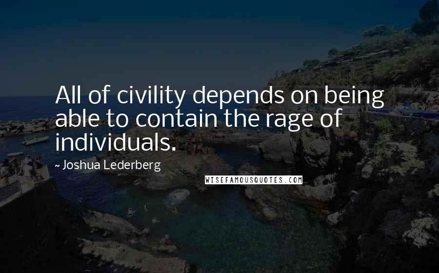 Joshua Lederberg quotes: All of civility depends on being able to contain the rage of individuals.