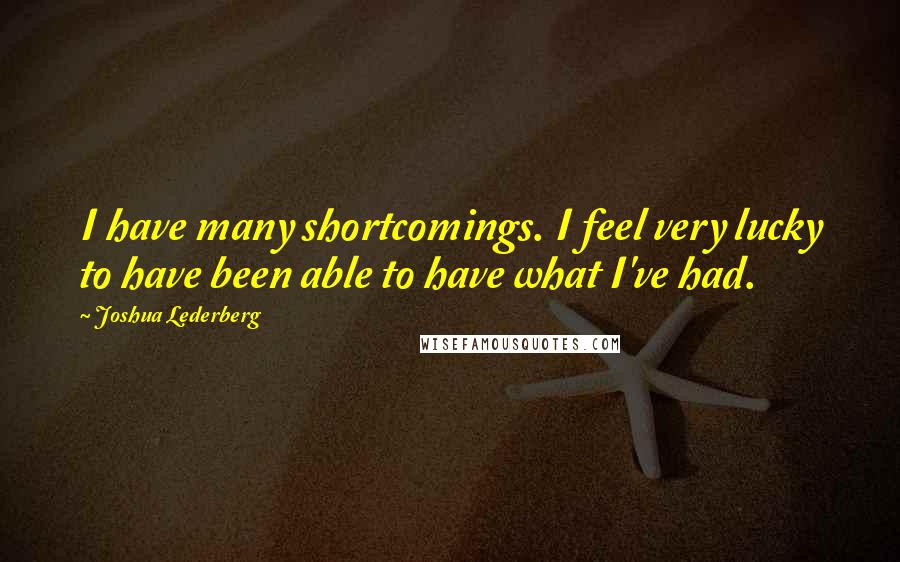 Joshua Lederberg quotes: I have many shortcomings. I feel very lucky to have been able to have what I've had.