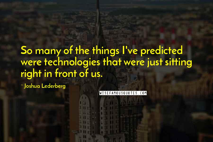 Joshua Lederberg quotes: So many of the things I've predicted were technologies that were just sitting right in front of us.