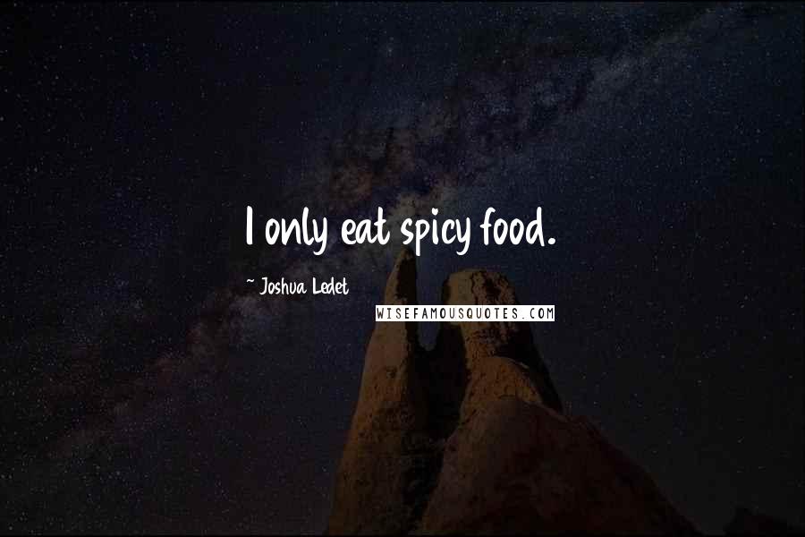 Joshua Ledet quotes: I only eat spicy food.