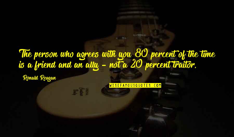 Joshua Lionel Cowen Quotes By Ronald Reagan: The person who agrees with you 80 percent Joshua Lionel Cowen Quotes By Ronald Reagan: The person who agrees with you 80 percent