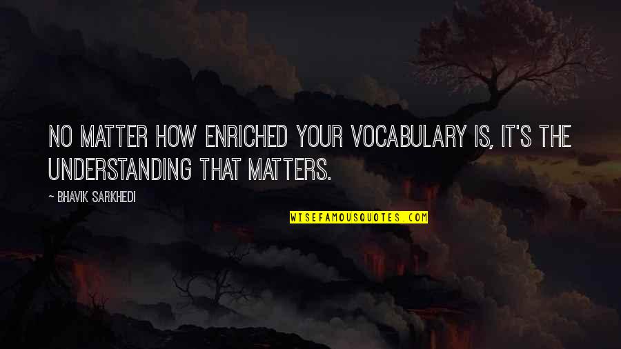 Joshua On The Edge Of Thirteen Quotes By Bhavik Sarkhedi: No matter how enriched your vocabulary is, it's
