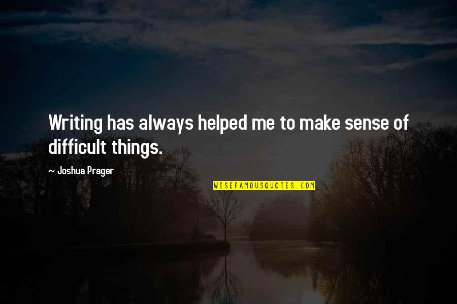 Joshua Prager Quotes By Joshua Prager: Writing has always helped me to make sense Joshua Prager Quotes By Joshua Prager: Writing has always helped me to make sense