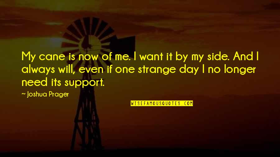 Joshua Prager Quotes By Joshua Prager: My cane is now of me. I want Joshua Prager Quotes By Joshua Prager: My cane is now of me. I want
