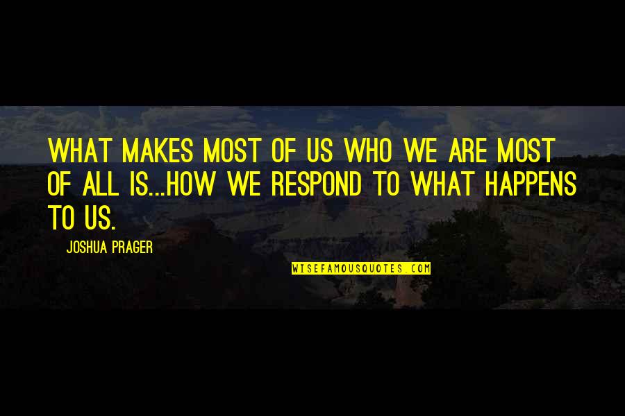 Joshua Prager Quotes By Joshua Prager: What makes most of us who we are