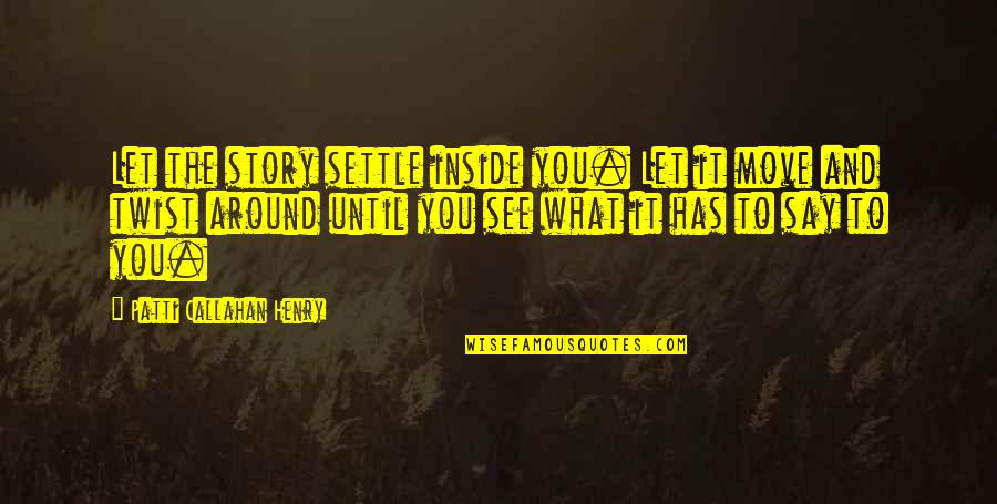 Joshua Radin Love Quotes By Patti Callahan Henry: Let the story settle inside you. Let it Joshua Radin Love Quotes By Patti Callahan Henry: Let the story settle inside you. Let it
