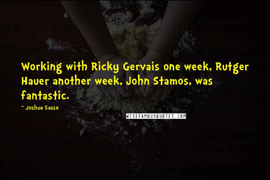 Joshua Sasse quotes: Working with Ricky Gervais one week, Rutger Hauer another week, John Stamos, was fantastic.