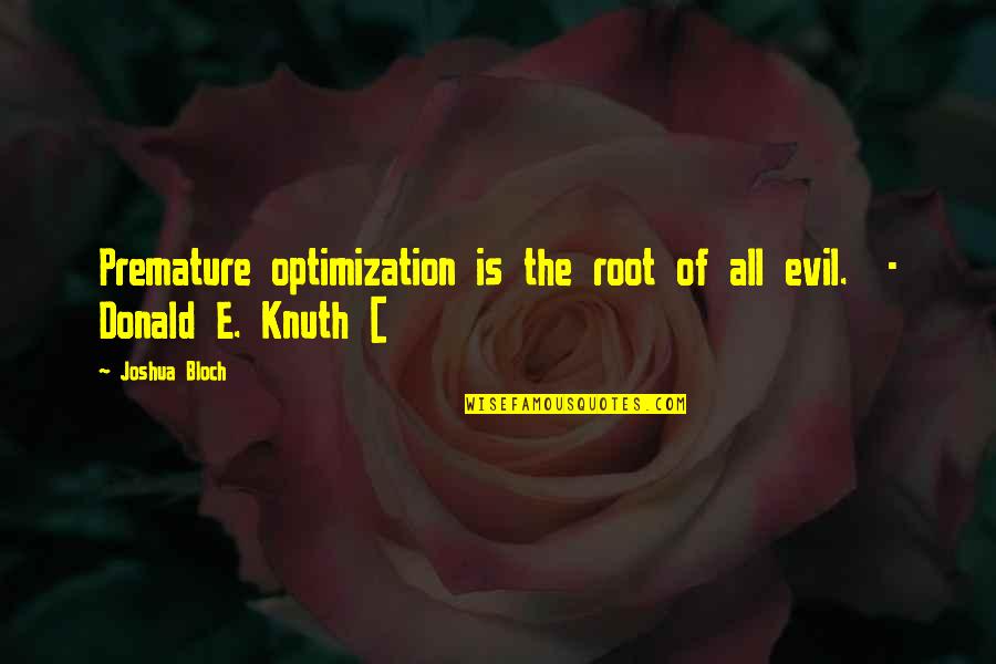 Joshua Then And Now Quotes By Joshua Bloch: Premature optimization is the root of all evil.