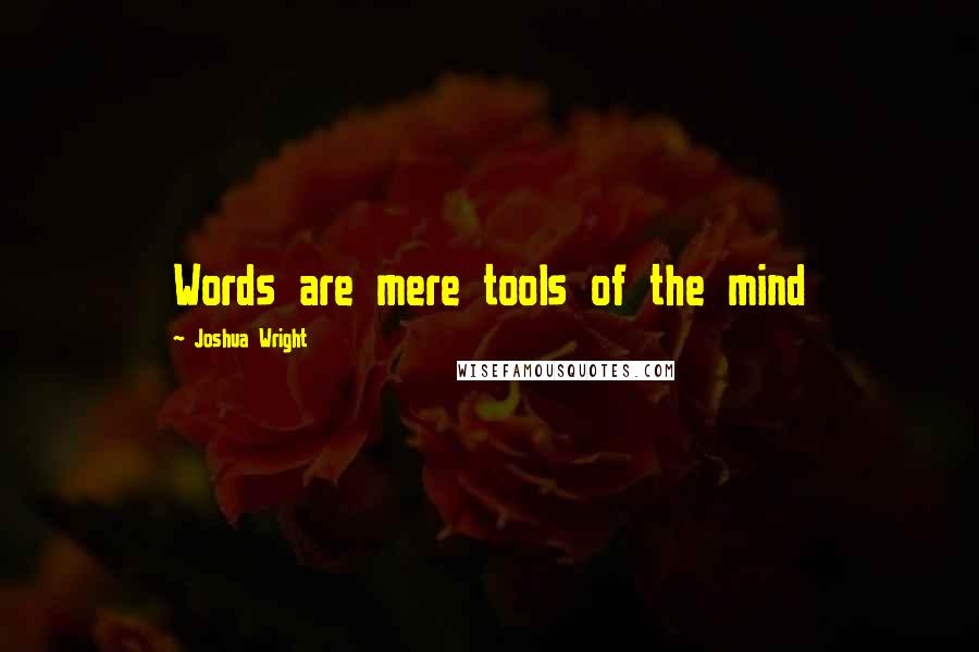 Joshua Wright quotes: Words are mere tools of the mind