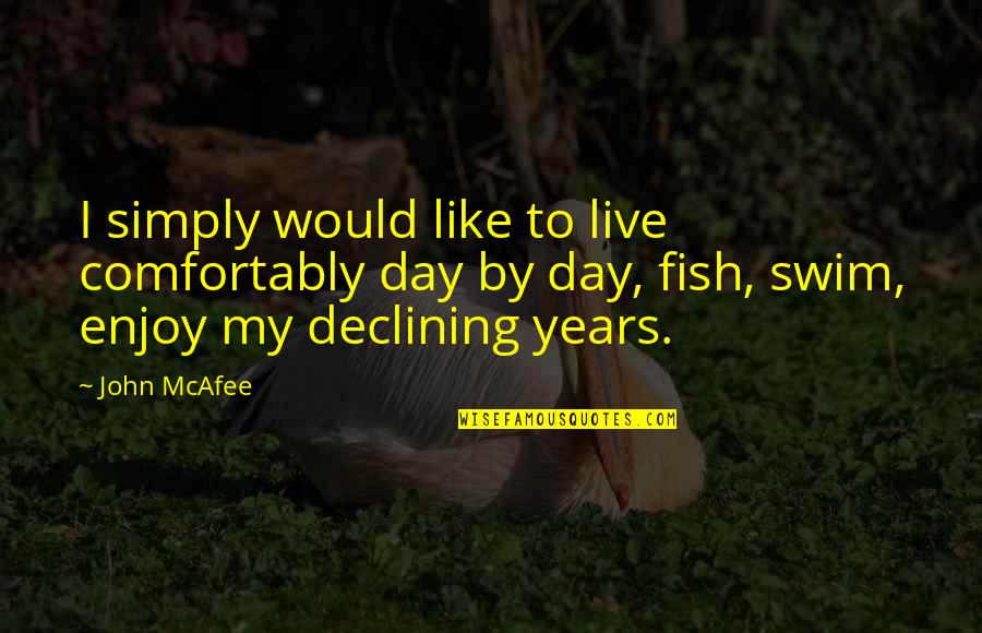 Josiah Deguara Quotes By John McAfee: I simply would like to live comfortably day Josiah Deguara Quotes By John McAfee: I simply would like to live comfortably day