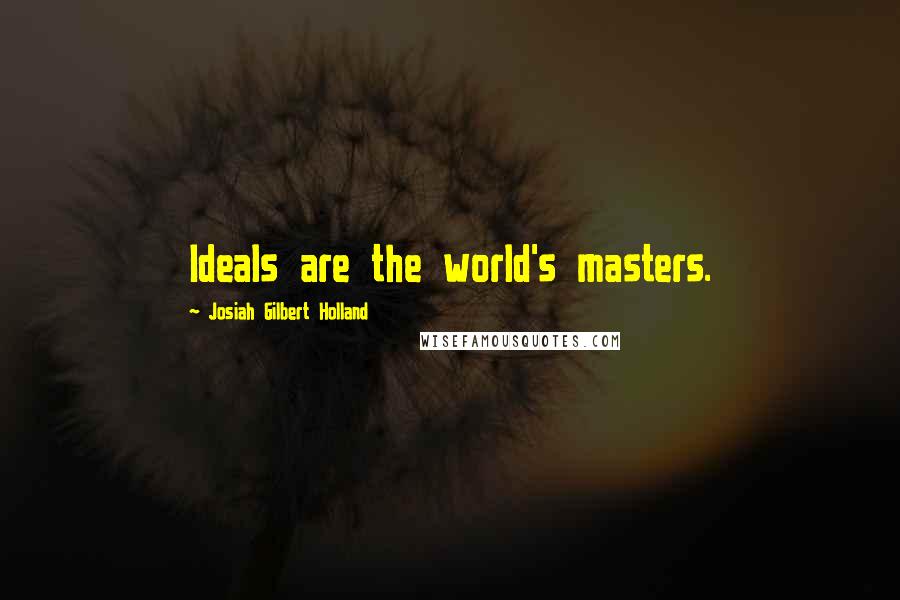 Josiah Gilbert Holland quotes: Ideals are the world's masters.