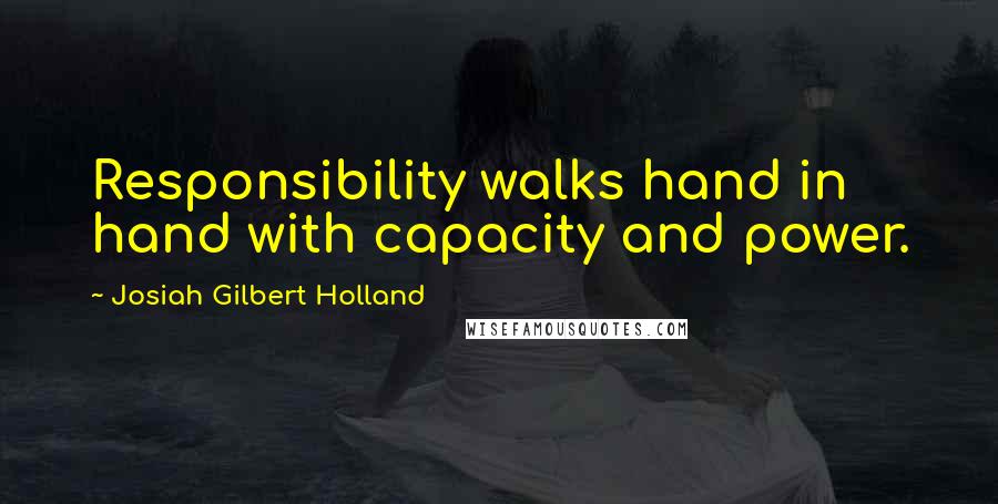 Josiah Gilbert Holland quotes: Responsibility walks hand in hand with capacity and power.