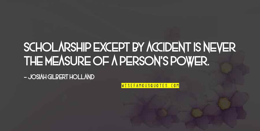 Josiah Gilbert Holland Quotes By Josiah Gilbert Holland: Scholarship except by accident is never the measure