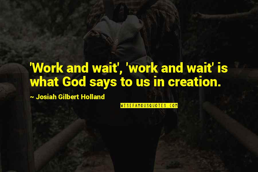 Josiah Gilbert Holland Quotes By Josiah Gilbert Holland: 'Work and wait', 'work and wait' is what
