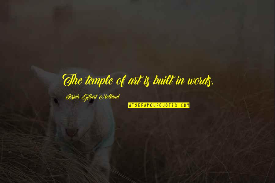 Josiah Holland Quotes By Josiah Gilbert Holland: The temple of art is built in words. Josiah Holland Quotes By Josiah Gilbert Holland: The temple of art is built in words.