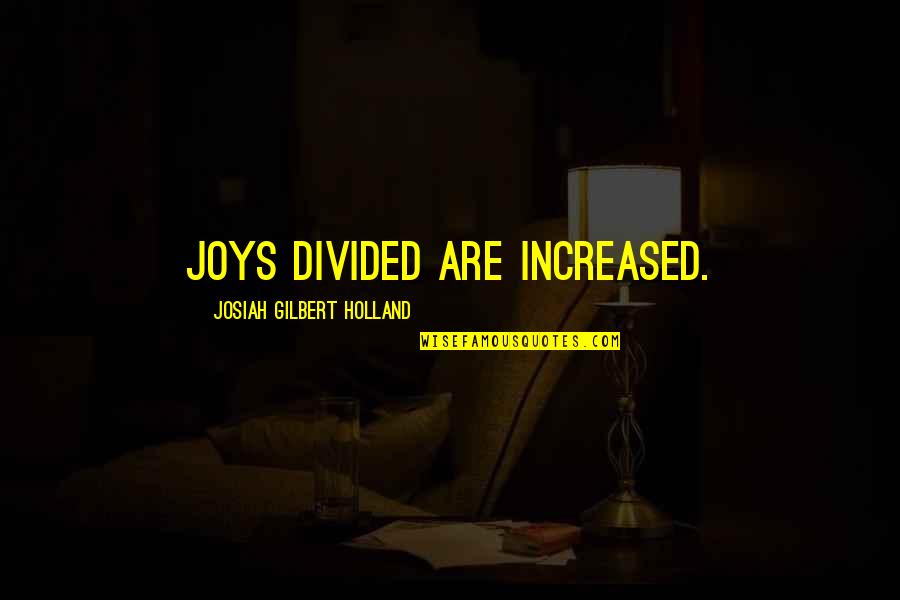 Josiah Holland Quotes By Josiah Gilbert Holland: Joys divided are increased. Josiah Holland Quotes By Josiah Gilbert Holland: Joys divided are increased.