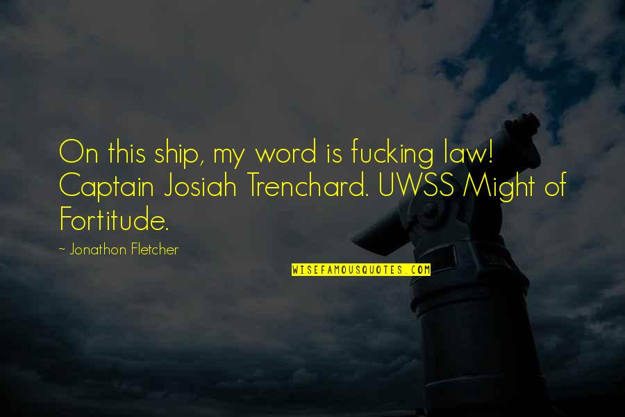 Josiah Quotes By Jonathon Fletcher: On this ship, my word is fucking law!