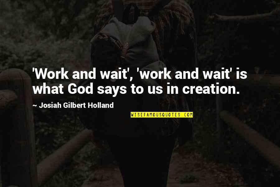 Josiah Quotes By Josiah Gilbert Holland: 'Work and wait', 'work and wait' is what