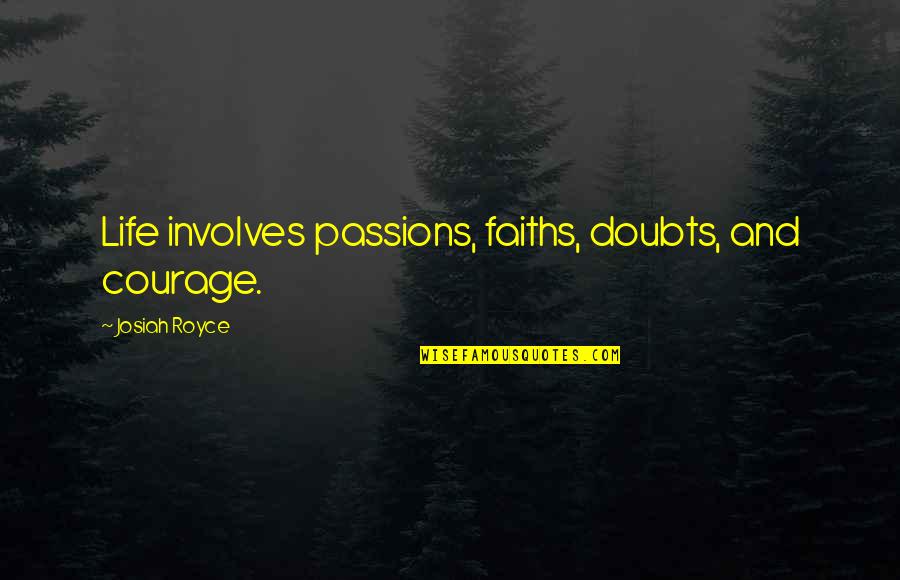Josiah Quotes By Josiah Royce: Life involves passions, faiths, doubts, and courage.