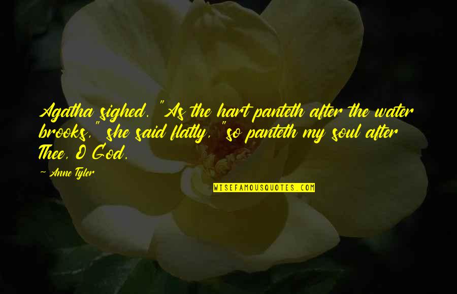 Josiahs Catering Quotes By Anne Tyler: Agatha sighed. "As the hart panteth after the Josiahs Catering Quotes By Anne Tyler: Agatha sighed. "As the hart panteth after the