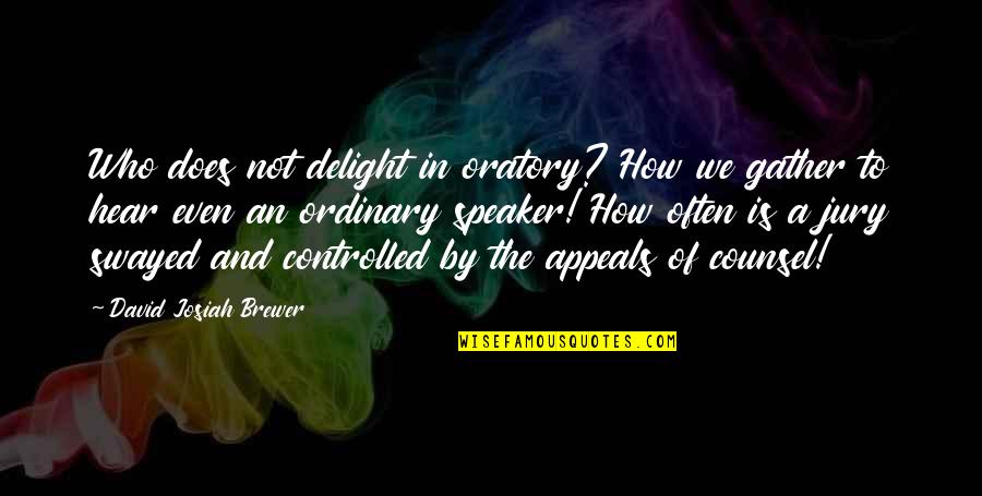 Josiah's Quotes By David Josiah Brewer: Who does not delight in oratory? How we
